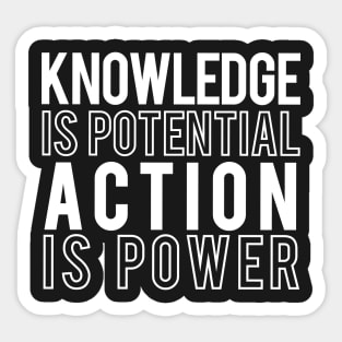 Knowledge is Potential Action is Power Sticker